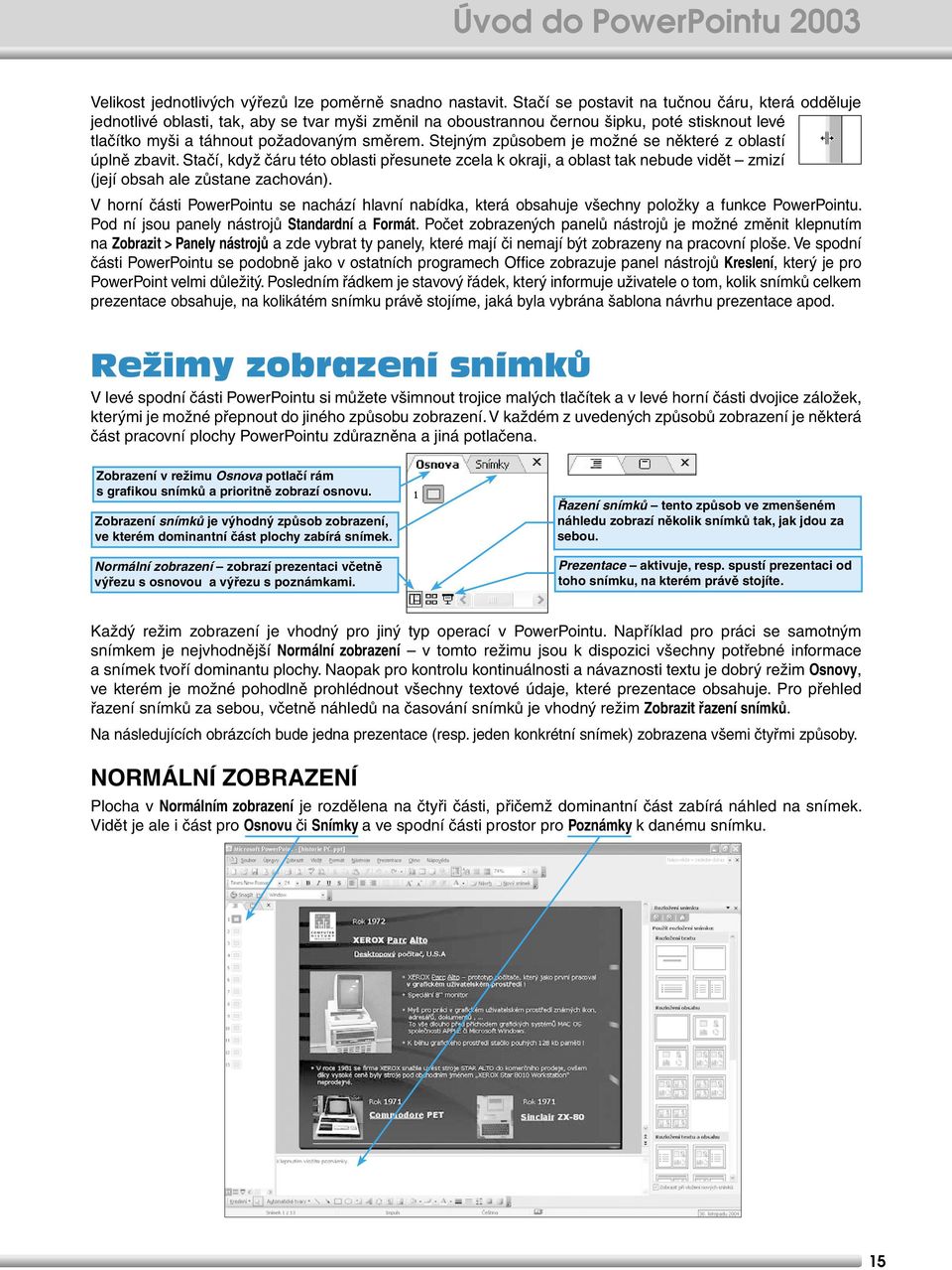 Stejným způsobem je možné se některé z oblastí úplně zbavit. Stačí, když čáru této oblasti přesunete zcela k okraji, a oblast tak nebude vidět zmizí (její obsah ale zůstane zachován).