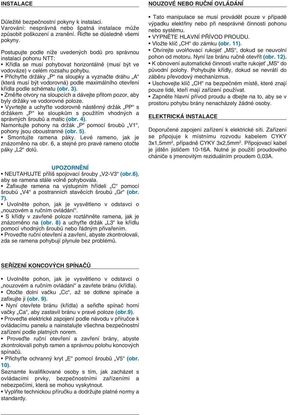 Přichyťte držáky P na sloupky a vyznačte dráhu A (která musí být vodorovná) podle maximálního otevření křídla podle schématu (obr. 3).