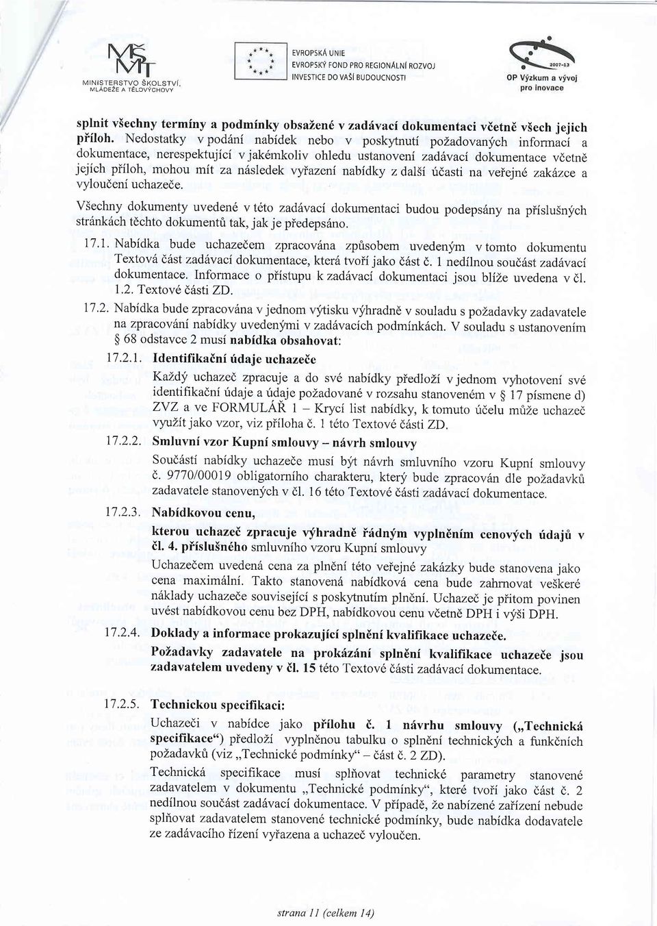 Nedostatky v pod6ni nabidek nebo v poskytnutf pozadovanych informaci a dokumentace, nerespektujici v jak6mkoliv ohledu ustanoveni zad,ilaci dotumentace vdetnd jejich piiloh, mohou mit za n6sledek