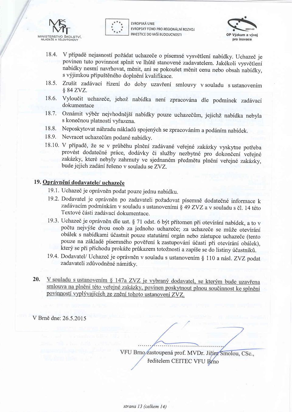 s vyjimkou piipu5tdn6ho doplndni kvalifikace. 18.5. Zrulit zadhvaci iizeni do doby uzavieni smlouvy vsouladu sustanovenim s 84 ZVZ. 18.6. Vyloudit uchaze(,e, jehoi.