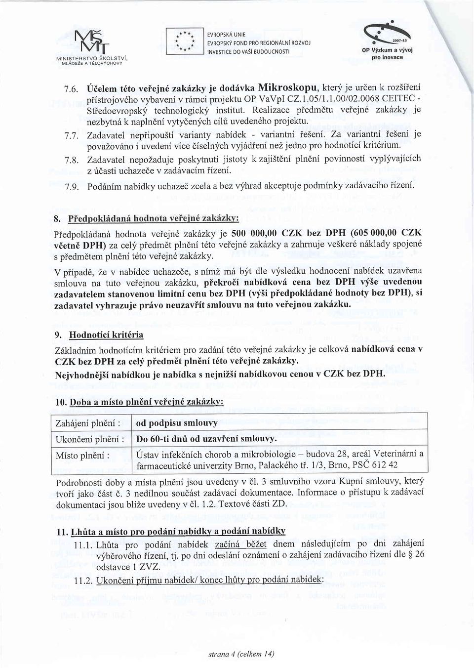 Realizace piedmdtu veiejn6 zakdzky je nezbtnndk naplndni vytydenych cilfi uveden6ho projektu. 7.7. Zadavatel nepiipousti varianty nabidek - variantni ie5eni.