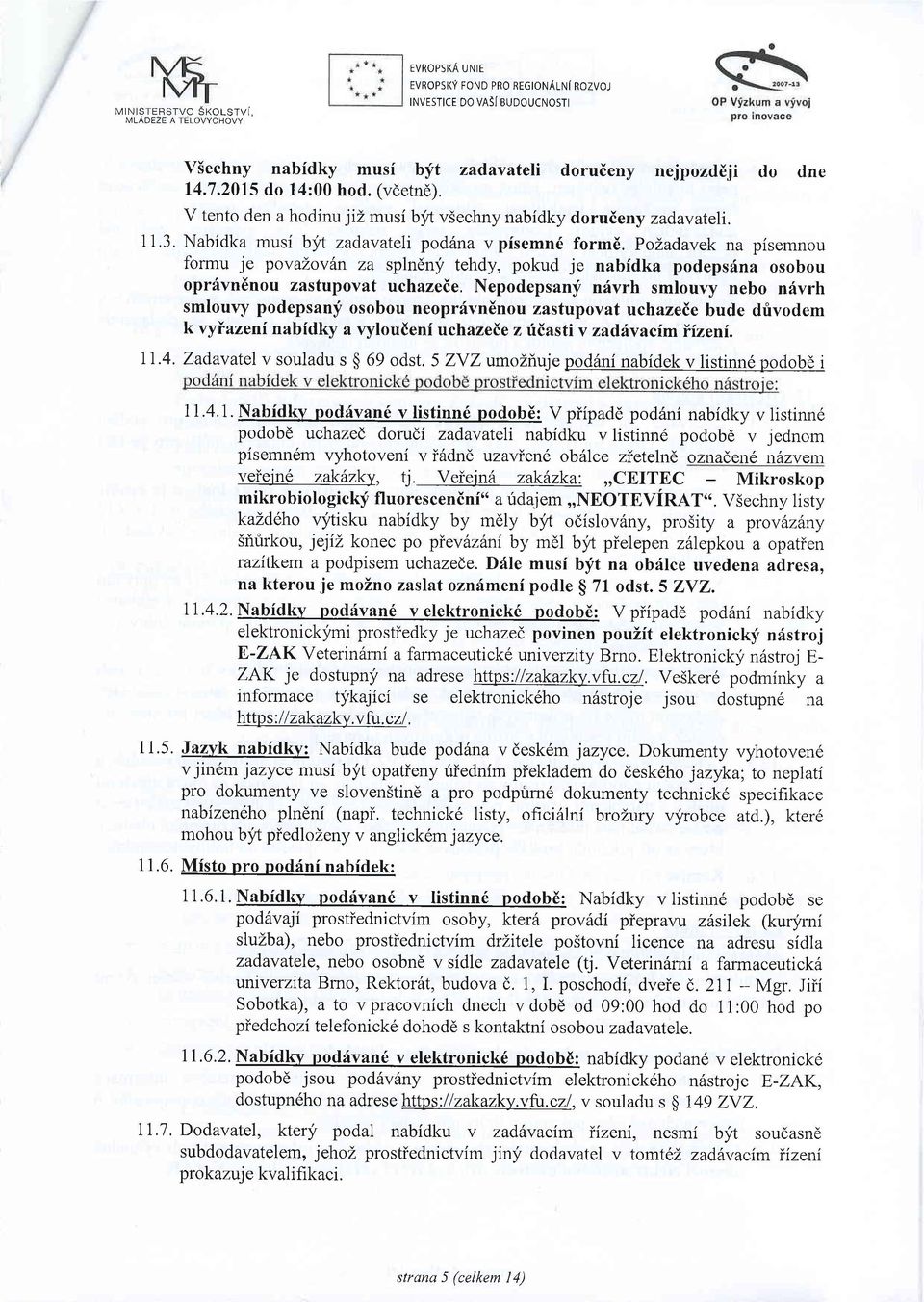 PoZadavek na pisemnou formu je povazovhn za splndny tehdy, pokud je nabidka podepsfna osobou oprfvn6nou zastupovat uchazeie, Nepodepsanf nrivrh smlouvy nebo nivrh smlouvy podepsany osobou