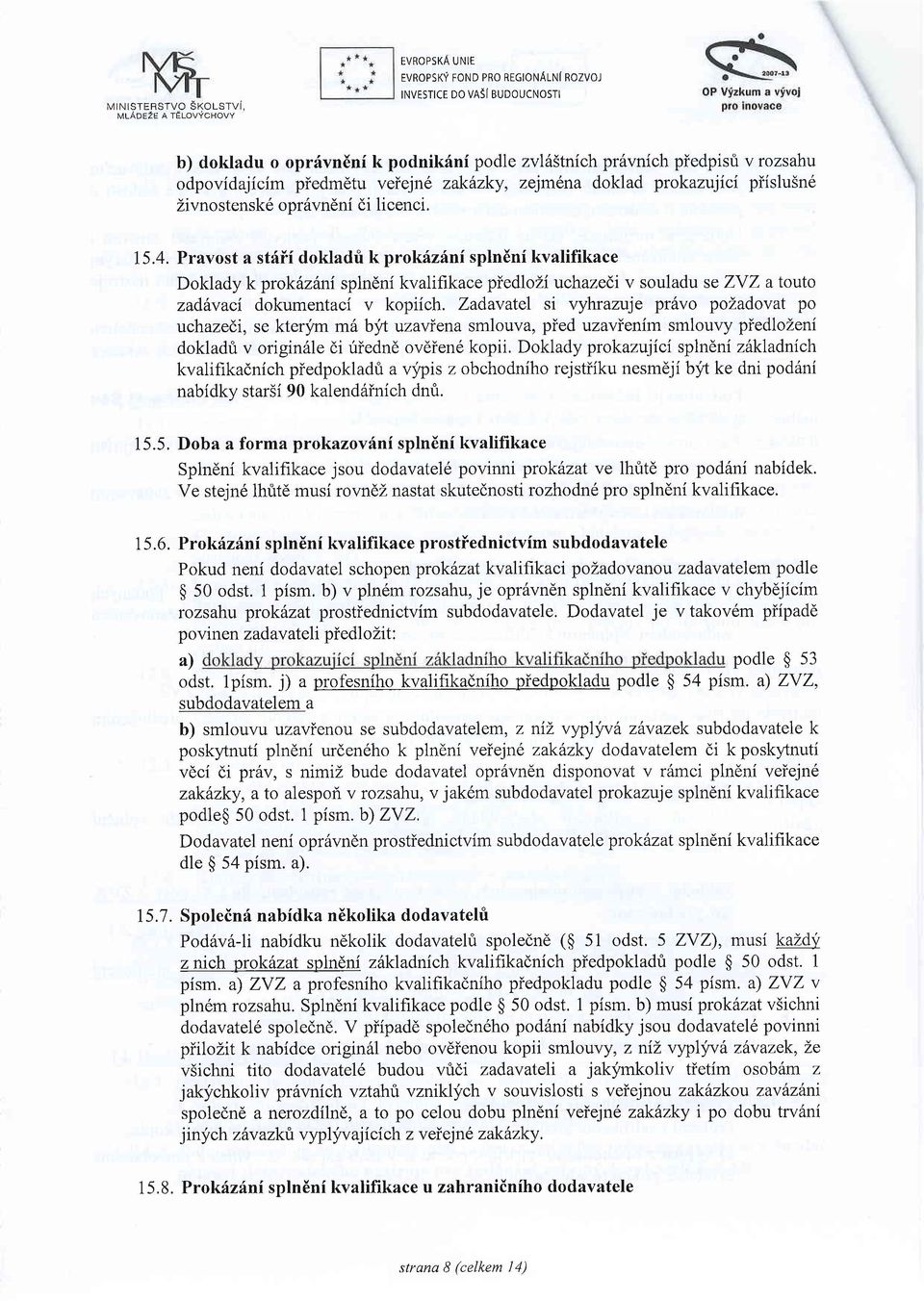 Pravost a stfii dokladri kprokinirni splndni kvalifikace Doklady kprok6z6ni splndni kvalifikace piedlozi uchazedi v souladu se ZYZ a touto zad vaci dokumentaci v kopiich.