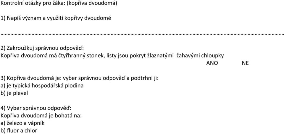 ANO NE 3) Kopřiva dvoudomá je: vyber správnou odpověď a podtrhni ji: a) je typická hospodářská plodina