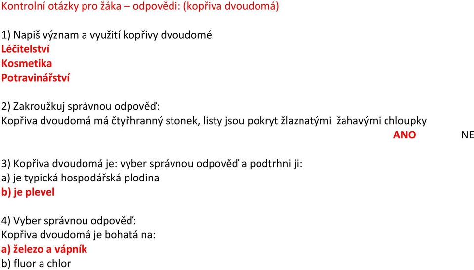 žlaznatými žahavými chloupky ANO NE 3) Kopřiva dvoudomá je: vyber správnou odpověď a podtrhni ji: a) je typická