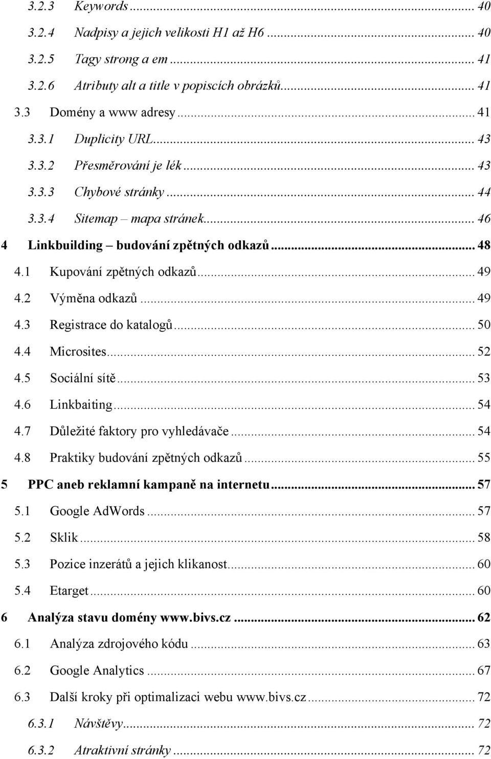 .. 49 4.3 Registrace do katalogů... 50 4.4 Microsites... 52 4.5 Sociální sítě... 53 4.6 Linkbaiting... 54 4.7 Důležité faktory pro vyhledávače... 54 4.8 Praktiky budování zpětných odkazů.