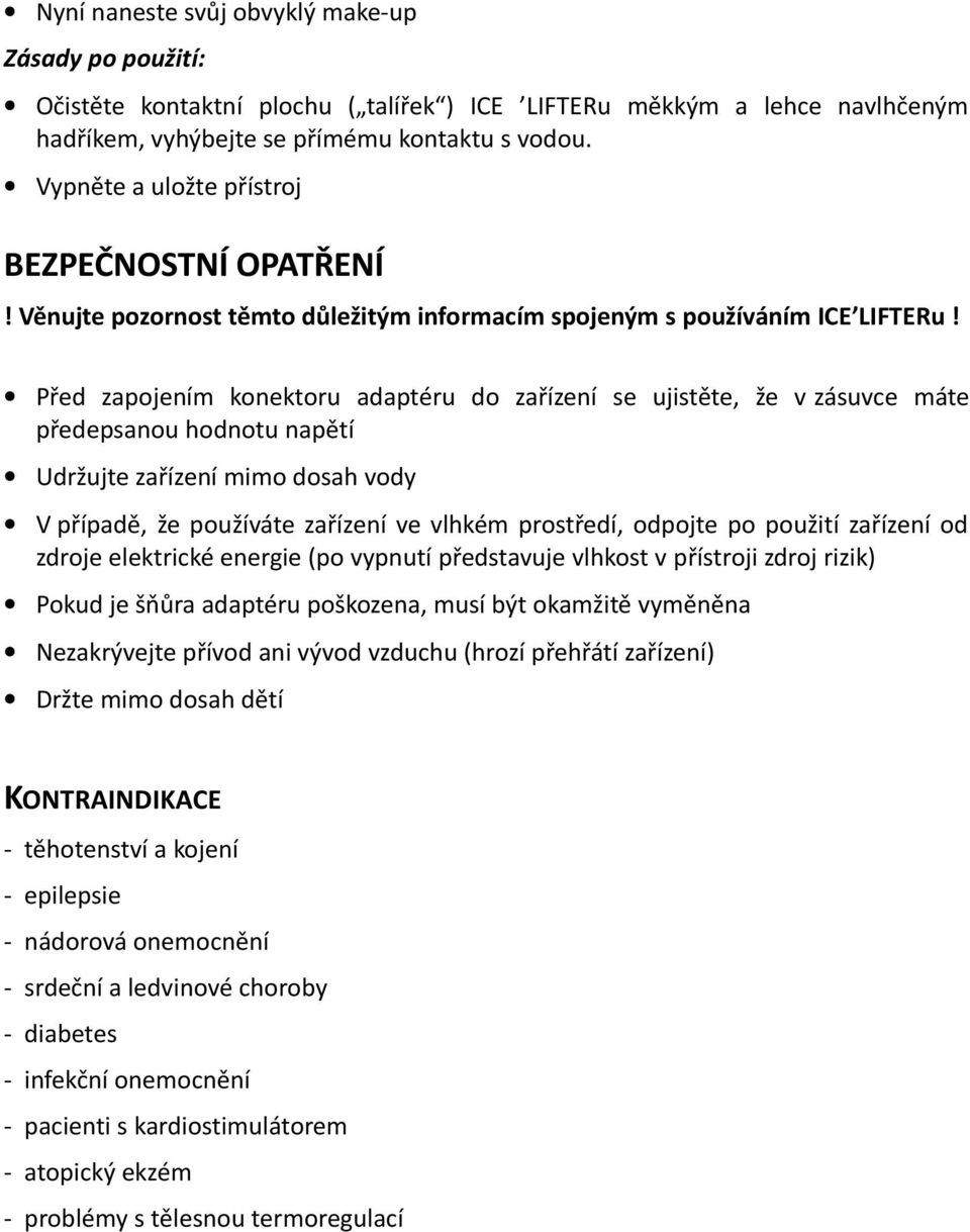 Před zapojením konektoru adaptéru do zařízení se ujistěte, že v zásuvce máte předepsanou hodnotu napětí Udržujte zařízení mimo dosah vody V případě, že používáte zařízení ve vlhkém prostředí, odpojte