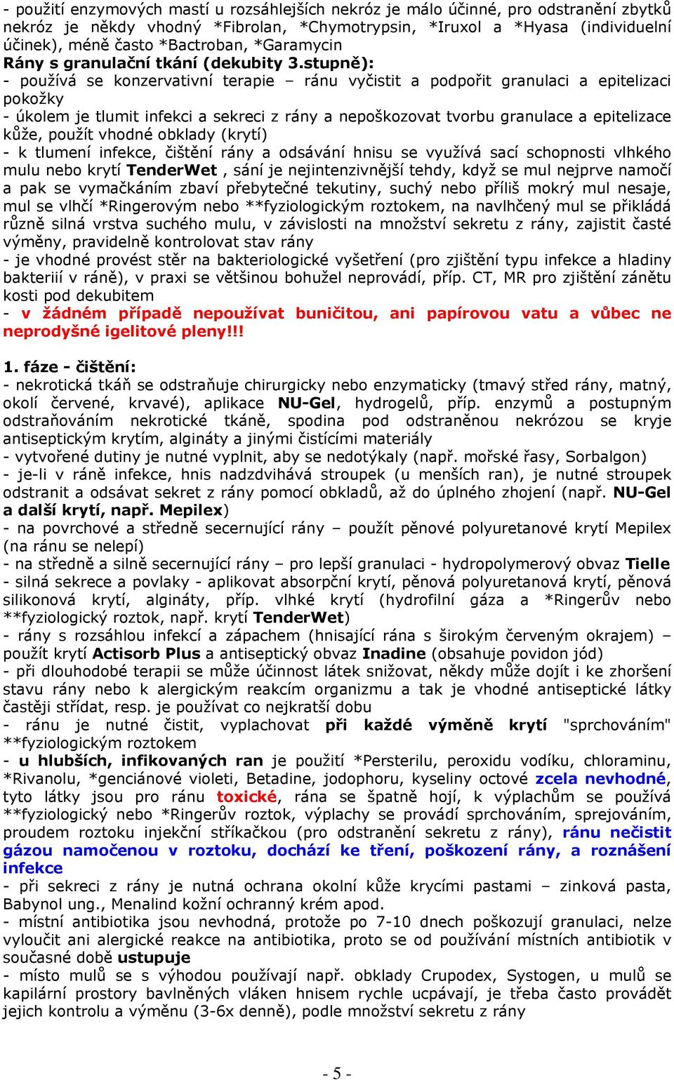 stupně): - používá se konzervativní terapie ránu vyčistit a podpořit granulaci a epitelizaci pokožky - úkolem je tlumit infekci a sekreci z rány a nepoškozovat tvorbu granulace a epitelizace kůže,