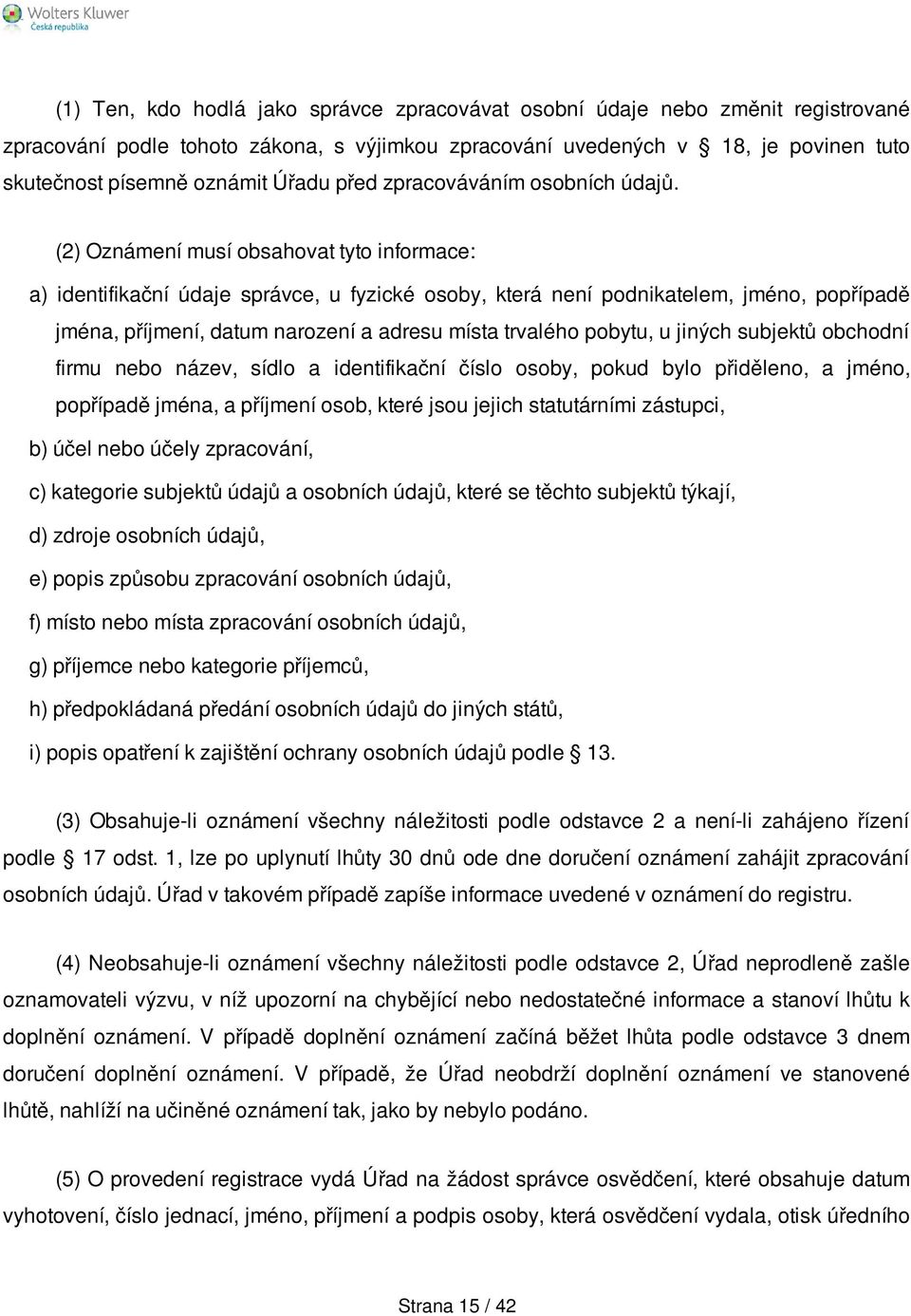 (2) Oznámení musí obsahovat tyto informace: a) identifikační údaje správce, u fyzické osoby, která není podnikatelem, jméno, popřípadě jména, příjmení, datum narození a adresu místa trvalého pobytu,