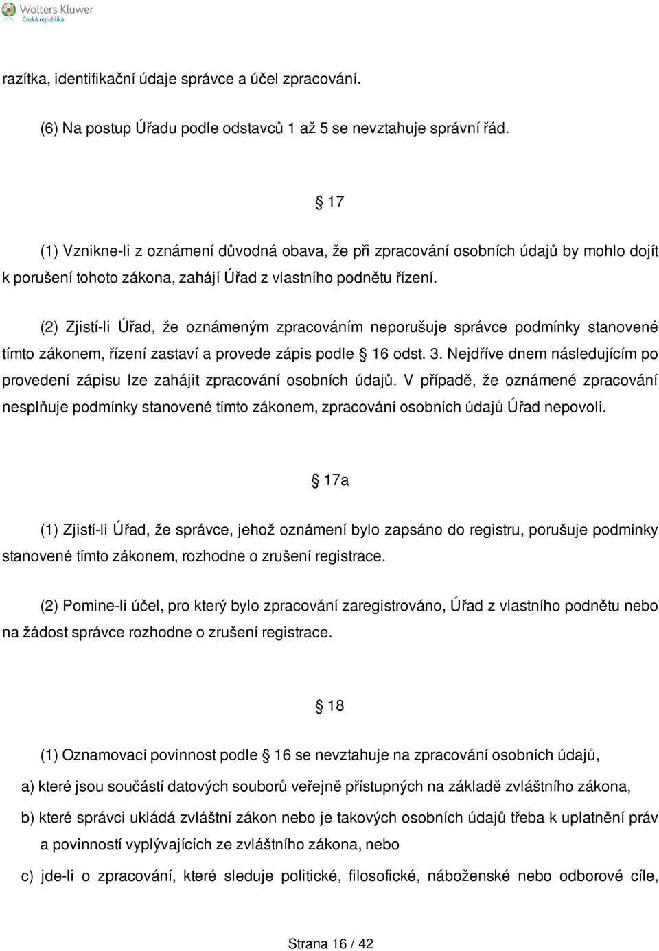 (2) Zjistí-li Úřad, že oznámeným zpracováním neporušuje správce podmínky stanovené tímto zákonem, řízení zastaví a provede zápis podle 16 odst. 3.