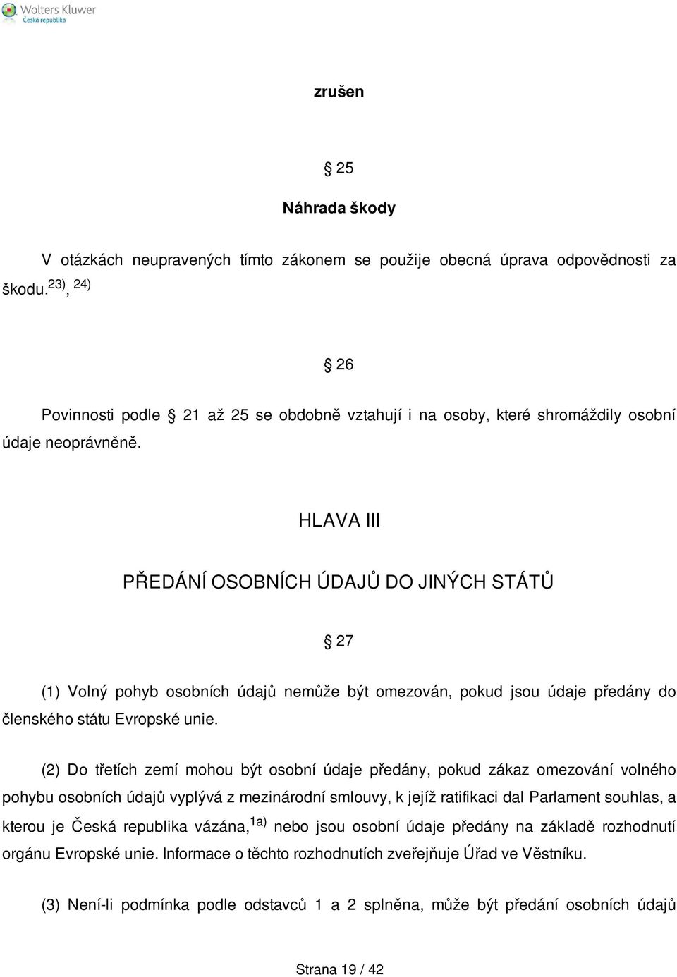 HLAVA III PŘEDÁNÍ OSOBNÍCH ÚDAJŮ DO JINÝCH STÁTŮ 27 (1) Volný pohyb osobních údajů nemůže být omezován, pokud jsou údaje předány do členského státu Evropské unie.