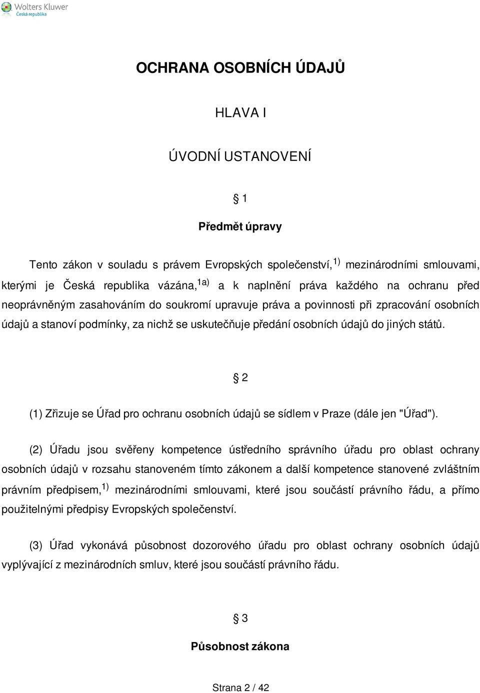 údajů do jiných států. 2 (1) Zřizuje se Úřad pro ochranu osobních údajů se sídlem v Praze (dále jen "Úřad").