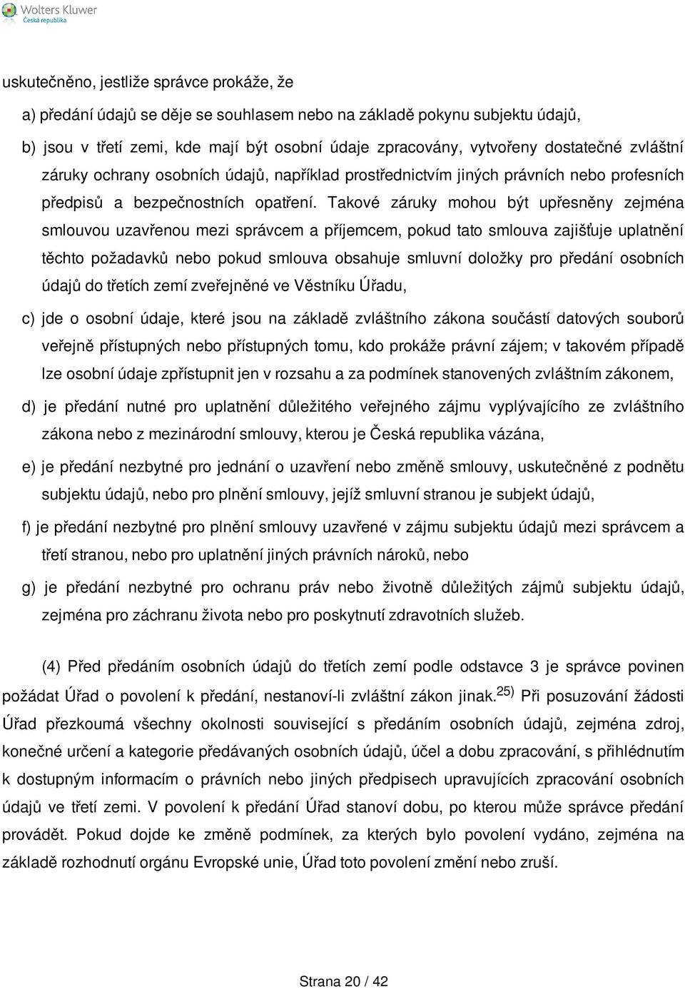 Takové záruky mohou být upřesněny zejména smlouvou uzavřenou mezi správcem a příjemcem, pokud tato smlouva zajišťuje uplatnění těchto požadavků nebo pokud smlouva obsahuje smluvní doložky pro předání