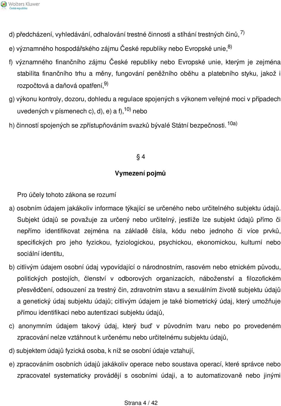 dohledu a regulace spojených s výkonem veřejné moci v případech uvedených v písmenech c), d), e) a f), 10) nebo h) činností spojených se zpřístupňováním svazků bývalé Státní bezpečnosti.