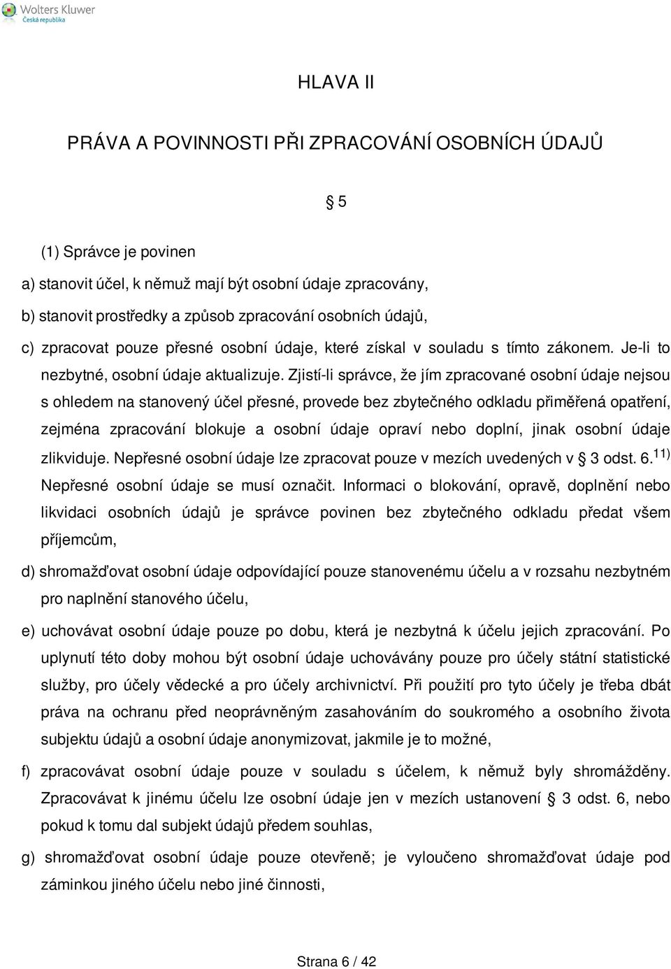 Zjistí-li správce, že jím zpracované osobní údaje nejsou s ohledem na stanovený účel přesné, provede bez zbytečného odkladu přiměřená opatření, zejména zpracování blokuje a osobní údaje opraví nebo