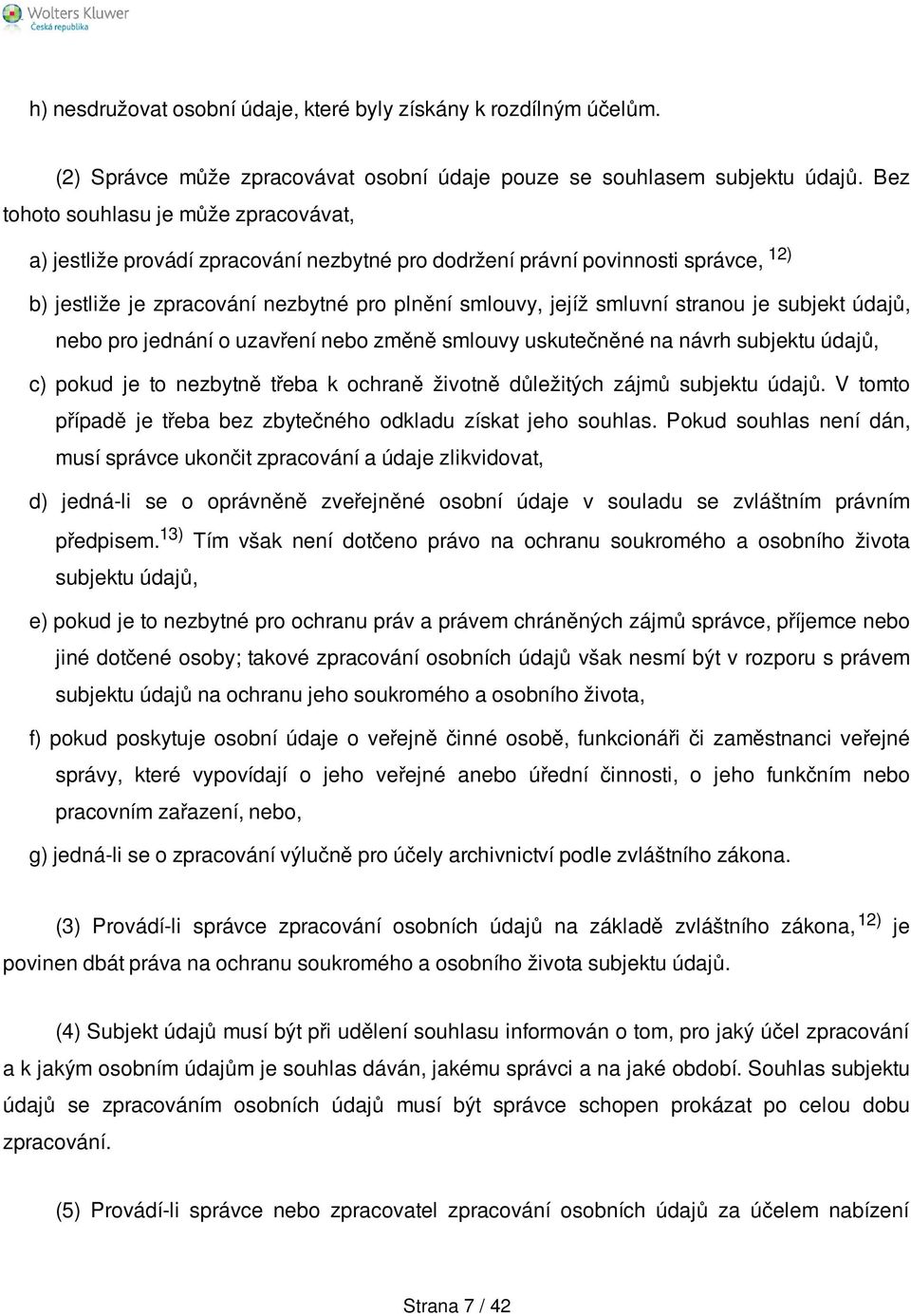 stranou je subjekt údajů, nebo pro jednání o uzavření nebo změně smlouvy uskutečněné na návrh subjektu údajů, c) pokud je to nezbytně třeba k ochraně životně důležitých zájmů subjektu údajů.