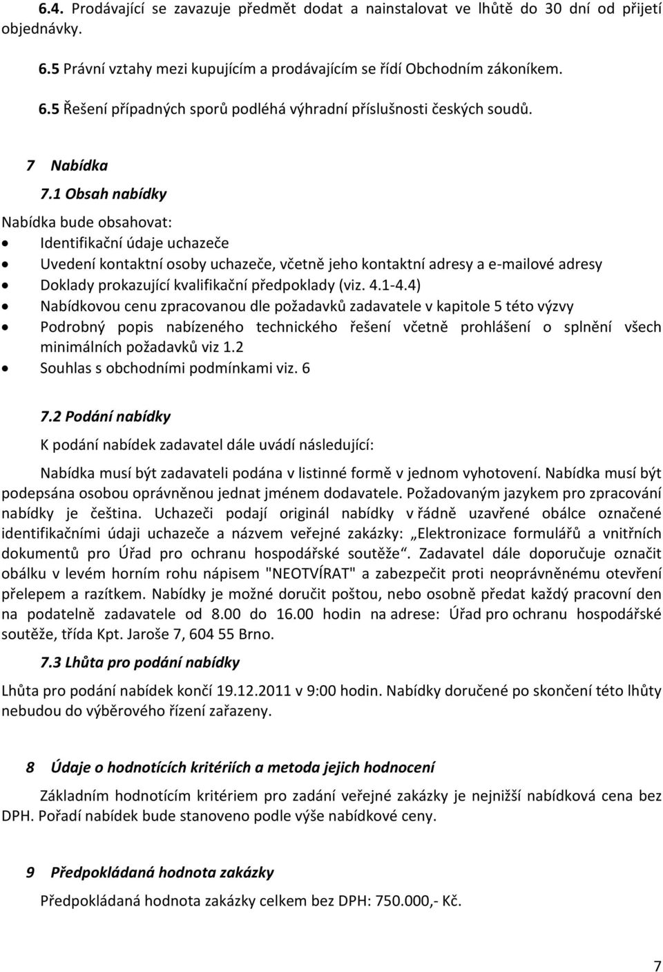 1 Obsah nabídky Nabídka bude obsahovat: Identifikační údaje uchazeče Uvedení kontaktní osoby uchazeče, včetně jeho kontaktní adresy a e-mailové adresy Doklady prokazující kvalifikační předpoklady