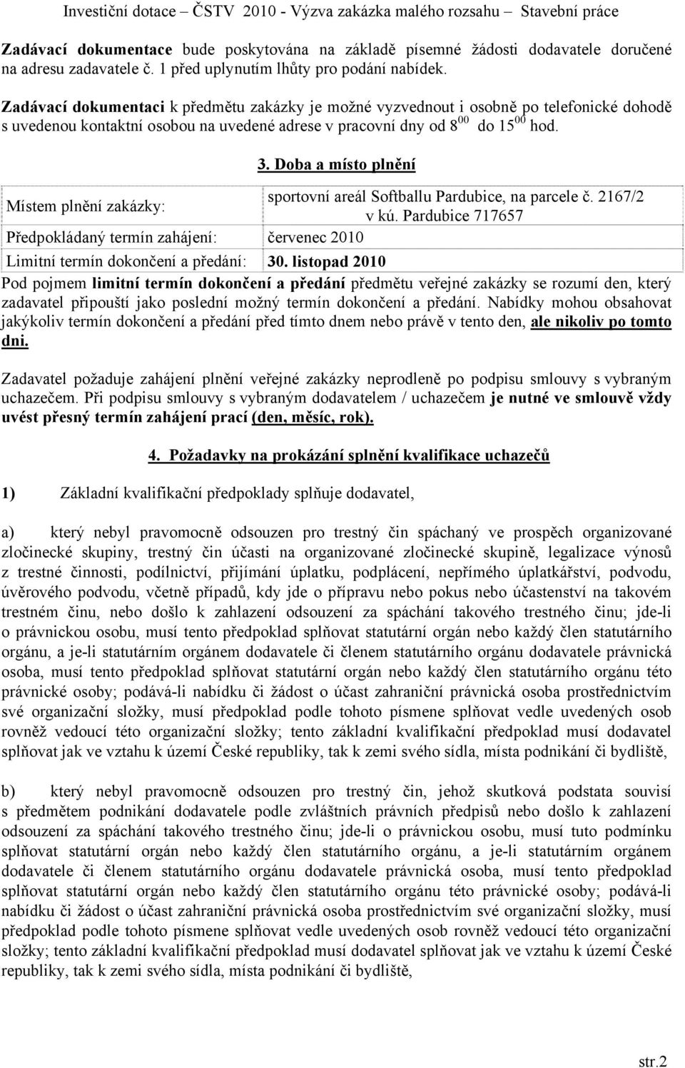 Doba a místo plnění sportovní areál Softballu Pardubice, na parcele č. 2167/2 Místem plnění zakázky: v kú.