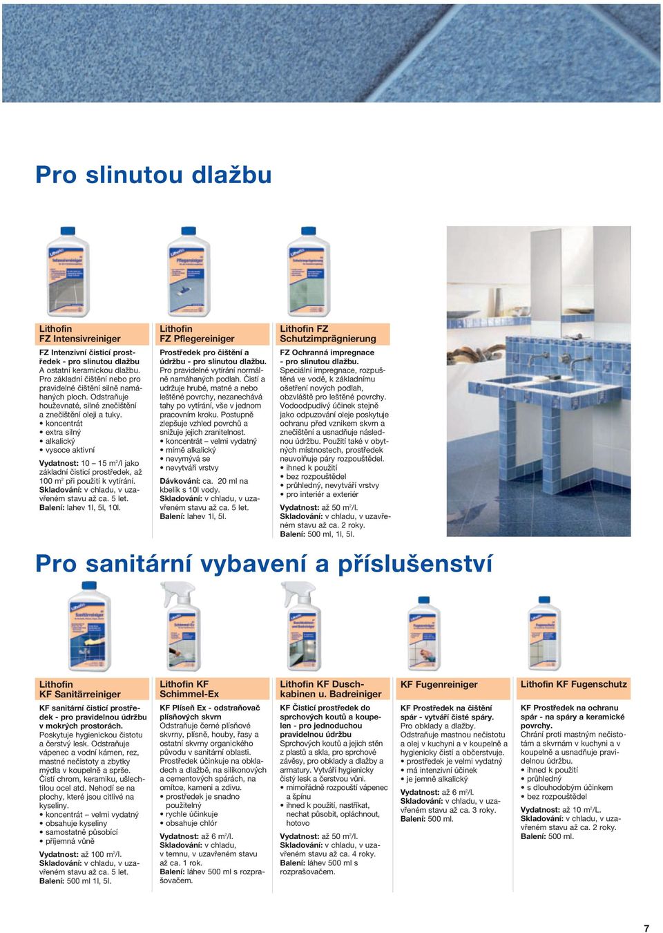v uzavřeném stavu až ca. 5 let. Balení: lahev 1l, 5l, 10l. FZ Pflegereiniger Prostředek pro čištění a údržbu - pro slinutou dlažbu. Pro pravidelné vytírání normálně namáhaných podlah.