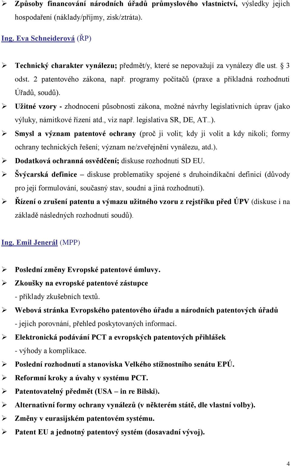 programy počítačů (praxe a příkladná rozhodnutí Úřadů, soudů). Užitné vzory - zhodnocení působnosti zákona, možné návrhy legislativních úprav (jako výluky, námitkové řízení atd., viz např.