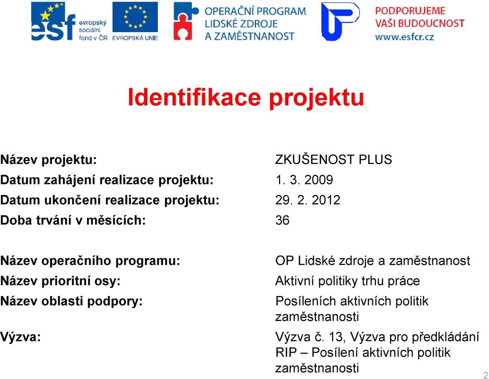 . 2. 2012 Doba trvání v měsících: 36 Název operačního programu: Název prioritní osy: Název oblasti podpory: