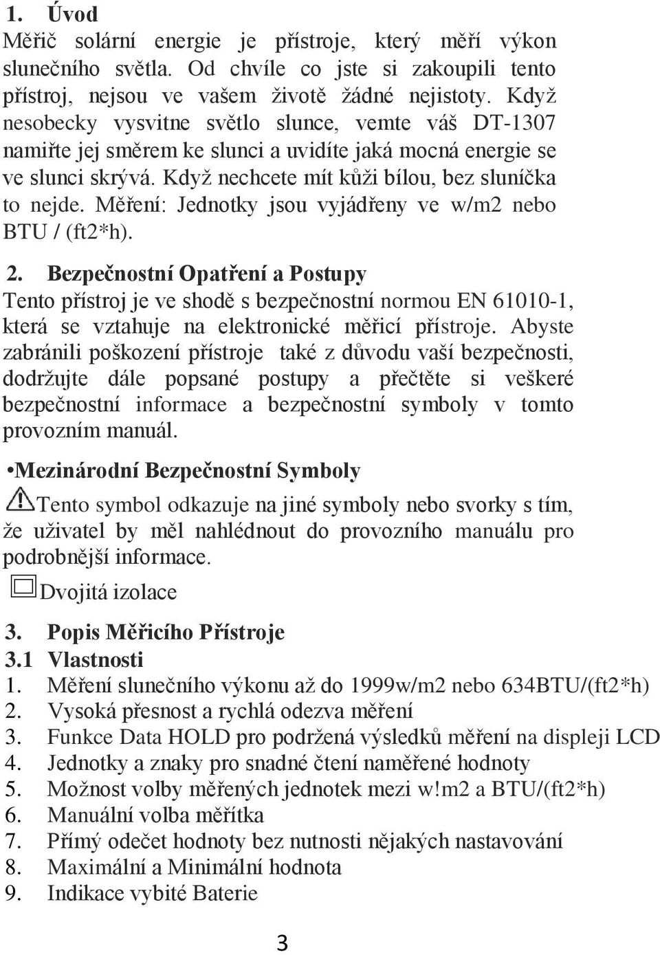 Měření: Jednotky jsou vyjádřeny ve w/m2 nebo BTU / (ft2*h). 2.