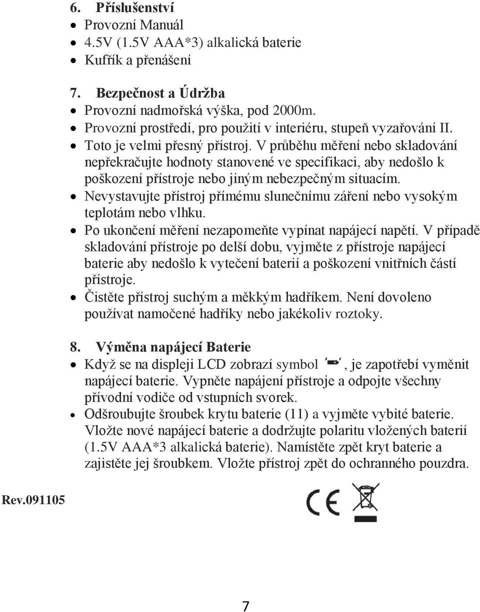 V průběhu měření nebo skladování nepřekračujte hodnoty stanovené ve specifikaci, aby nedošlo k poškození přístroje nebo jiným nebezpečným situacím.