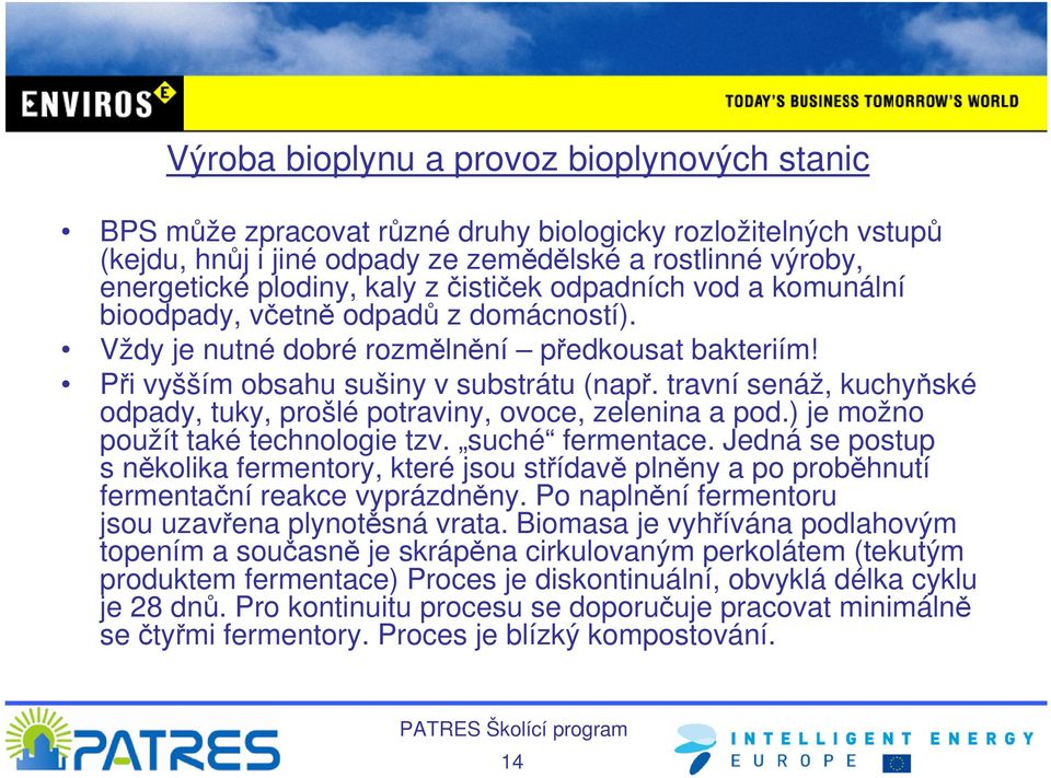 travní senáž, kuchyňské odpady, tuky, prošlé potraviny, ovoce, zelenina a pod.) je možno použít také technologie tzv. suché fermentace.