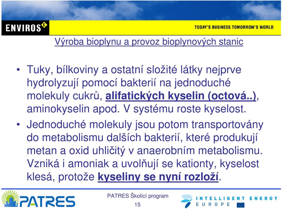 Jednoduché molekuly jsou potom transportovány do metabolismu dalších bakterií, které produkují metan a oxid uhličitý