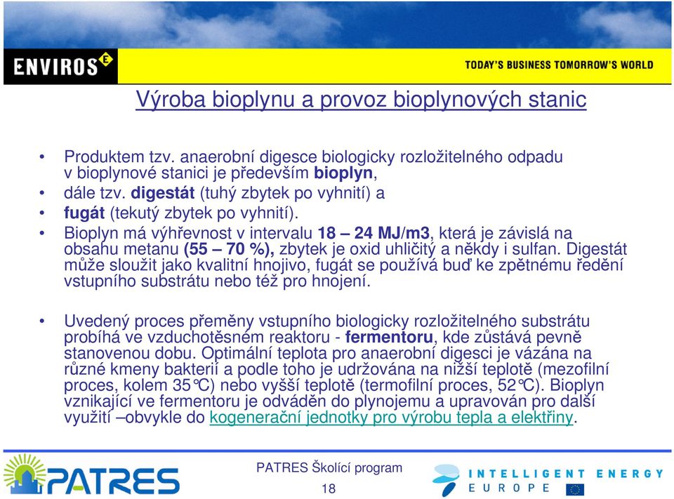 Bioplyn má výhřevnost v intervalu 18 24 MJ/m3, která je závislá na obsahu metanu (55 70 %), zbytek je oxid uhličitý a někdy i sulfan.