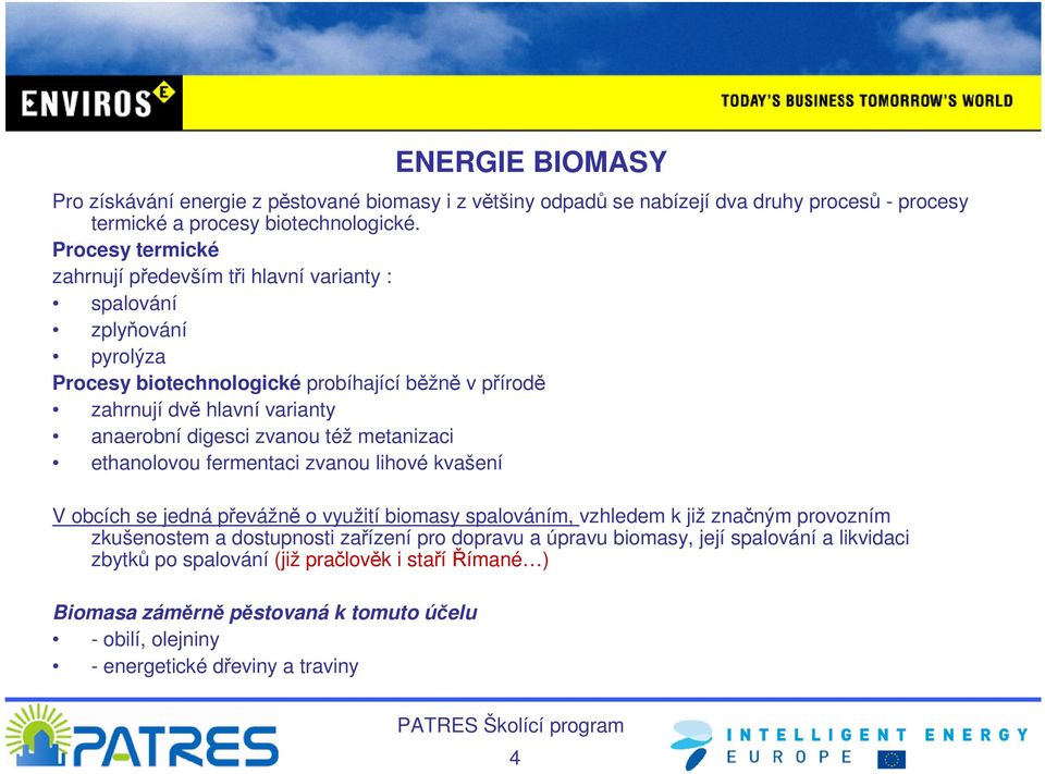 digesci zvanou též metanizaci ethanolovou fermentaci zvanou lihové kvašení V obcích se jedná převážně o využití biomasy spalováním, vzhledem k již značným provozním zkušenostem a