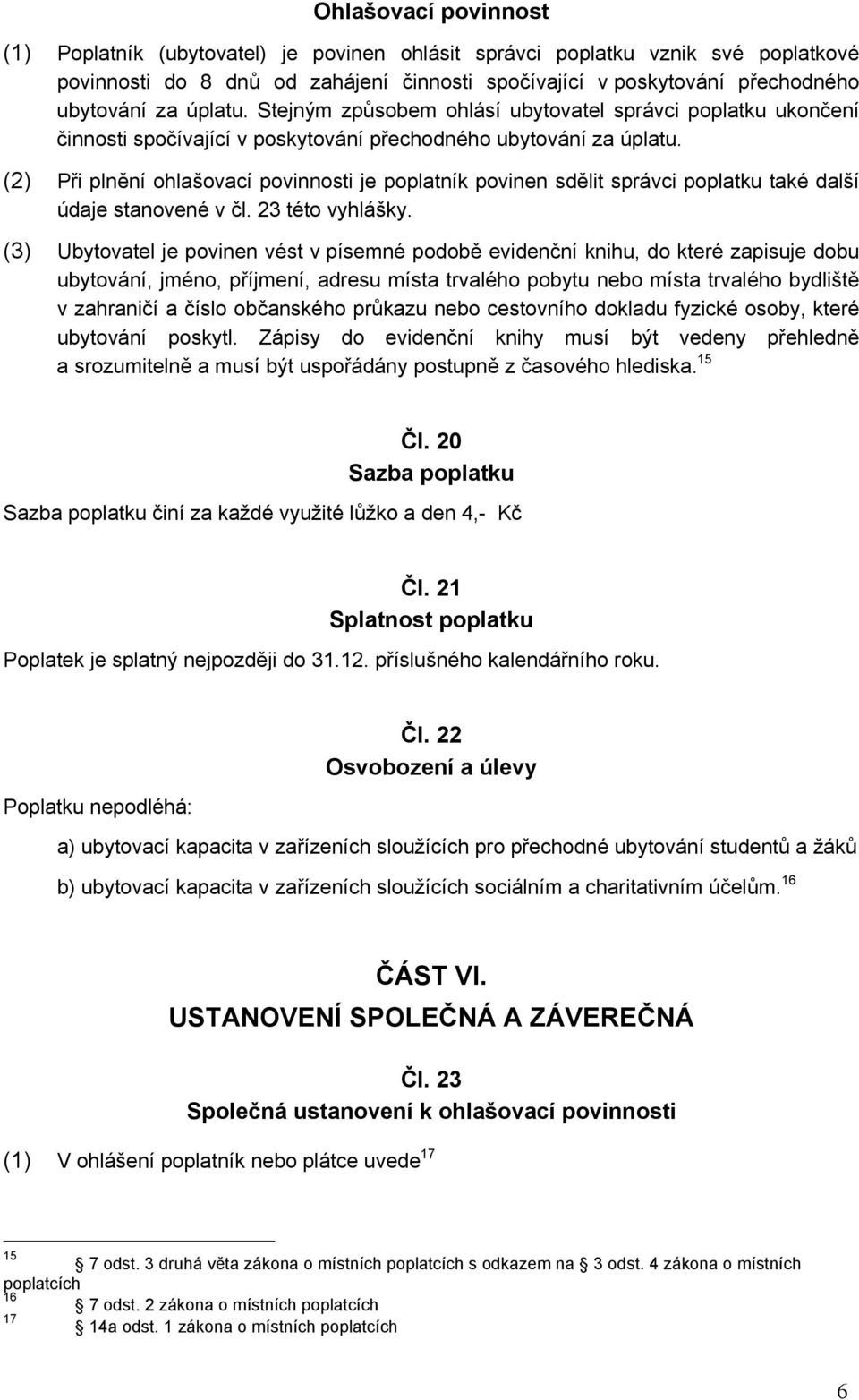 (2) Při plnění ohlašovací povinnosti je poplatník povinen sdělit správci poplatku také další údaje stanovené v čl. 23 této vyhlášky.