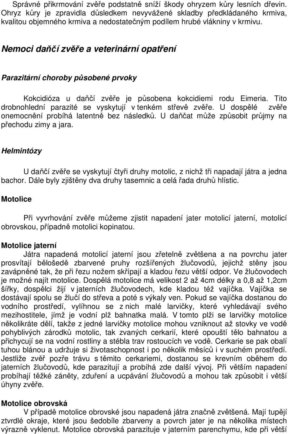 Nemoci daňčí zvěře a veterinární opatření Parazitární choroby působené prvoky Kokcidióza u daňčí zvěře je působena kokcidiemi rodu Eimeria.