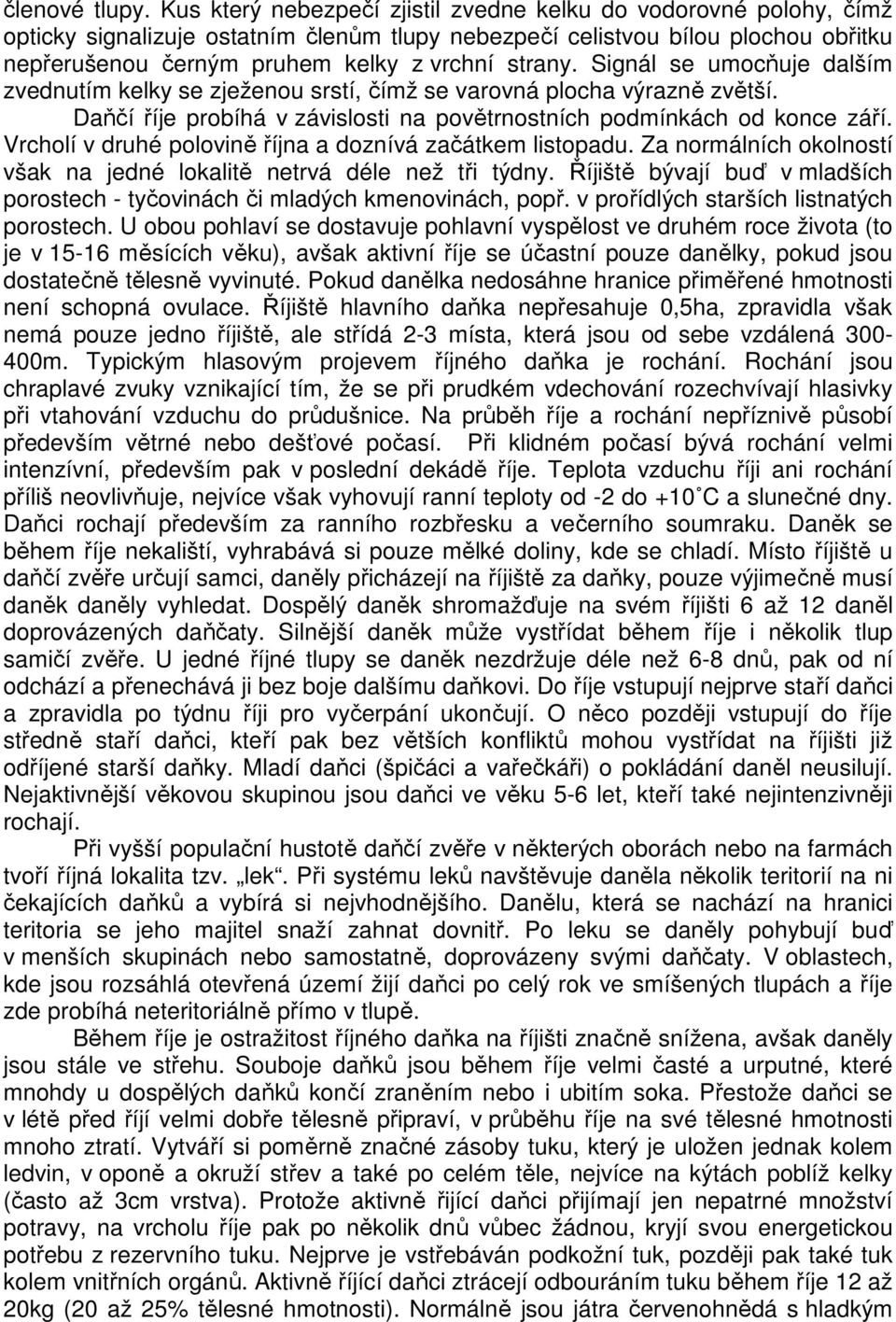 Signál se umocňuje dalším zvednutím kelky se zježenou srstí, čímž se varovná plocha výrazně zvětší. Daňčí říje probíhá v závislosti na povětrnostních podmínkách od konce září.