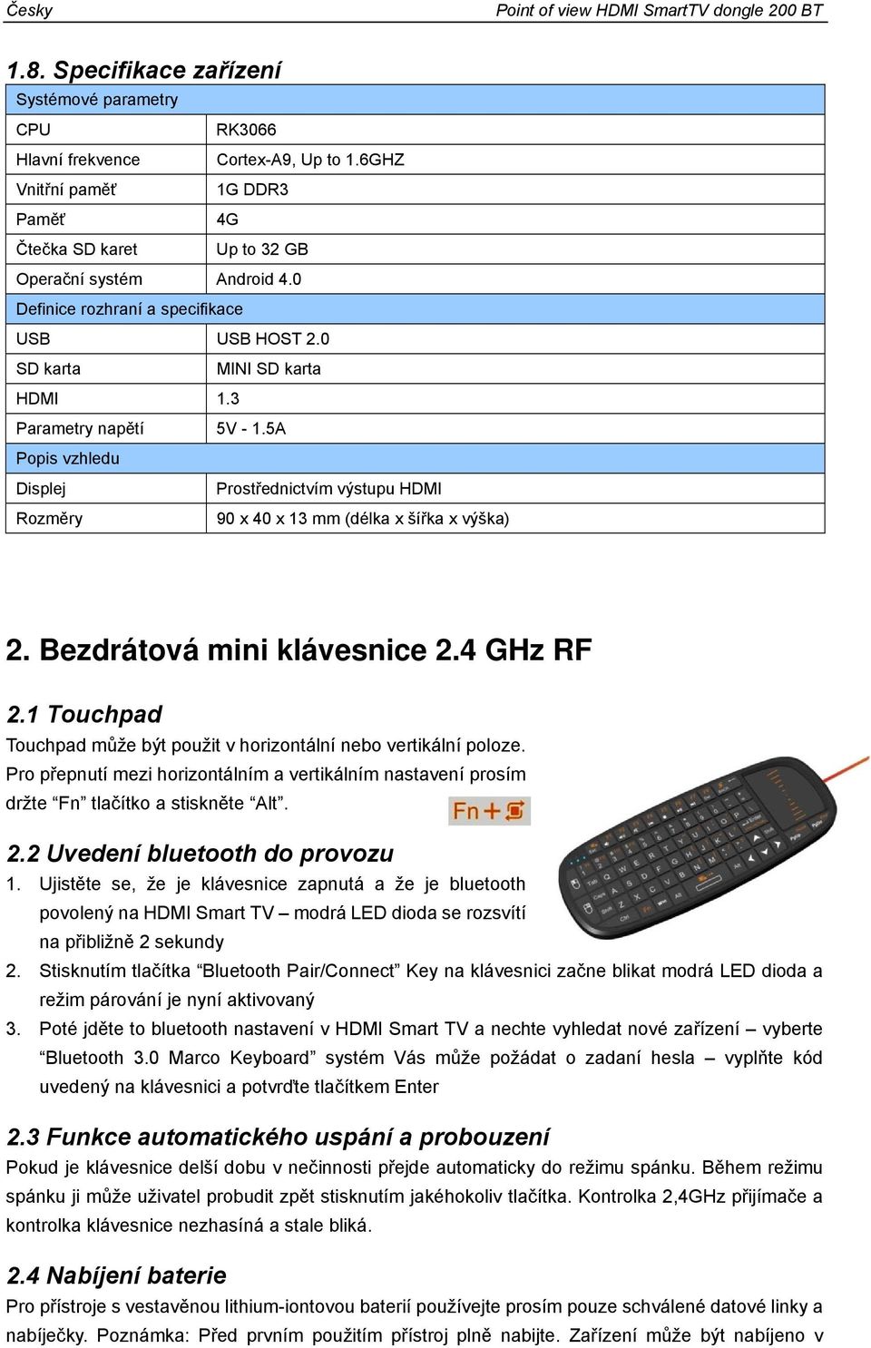 5A Popis vzhledu Displej Prostřednictvím výstupu HDMI Rozměry 90 x 40 x 13 mm (délka x šířka x výška) 2. Bezdrátová mini klávesnice 2.4 GHz RF 2.