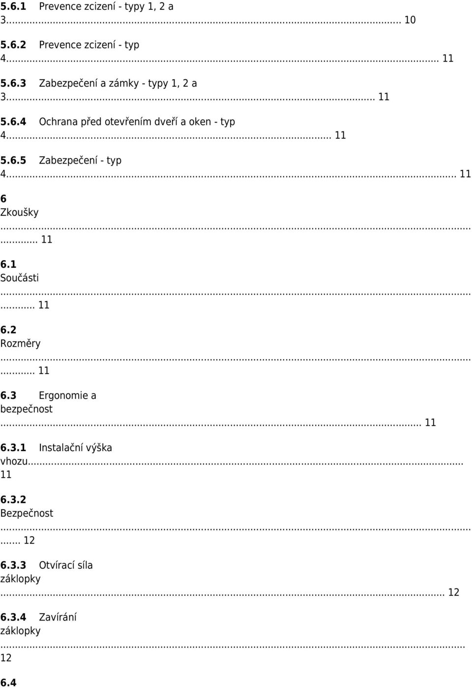 .. 11 6.1 Součásti... 11 6.2 Rozměry... 11 6.3 Ergonomie a bezpečnost... 11 6.3.1 Instalační výška vhozu.