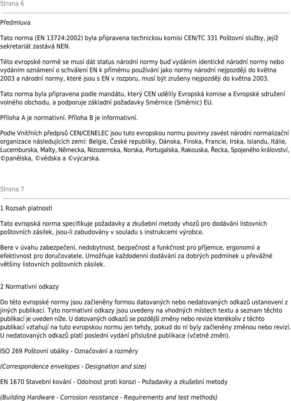 národní normy, které jsou s EN v rozporu, musí být zrušeny nejpozději do května 2003.