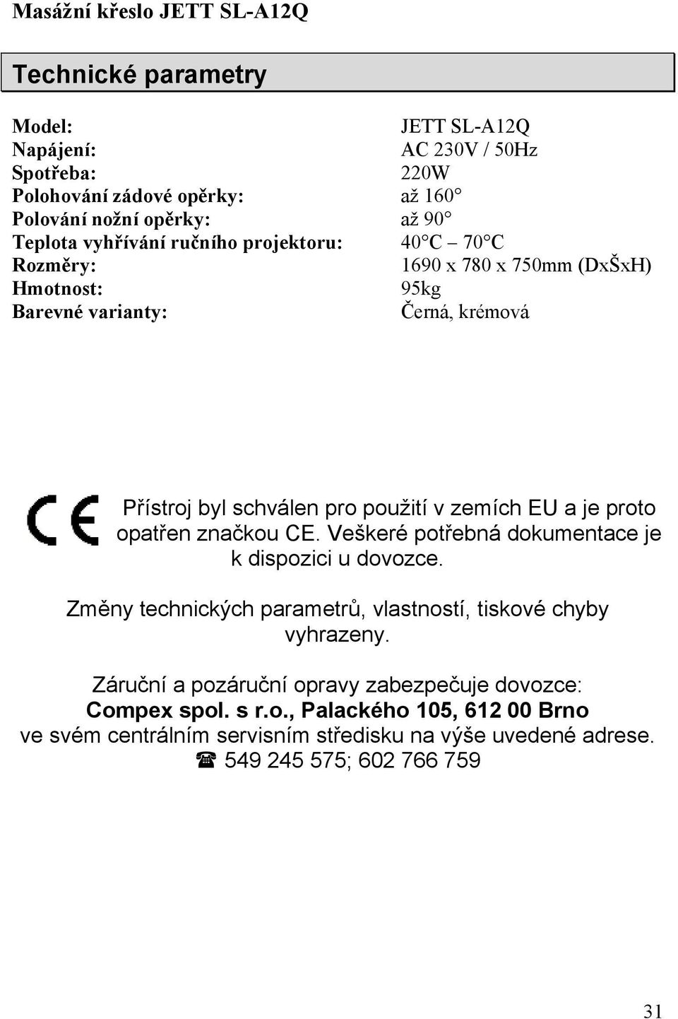 je prt patřen značku CE. Veškeré ptřebná dkumentace je k dispzici u dvzce. Změny technických parametrů, vlastnstí, tiskvé chyby vyhrazeny.