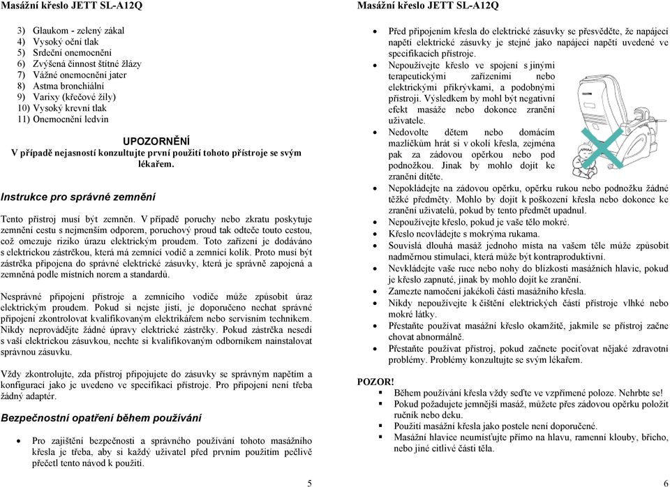 V případě pruchy neb zkratu pskytuje zemnění cestu s nejmenším dprem, pruchvý prud tak dteče tut cestu, cž mezuje rizik úrazu elektrickým prudem.