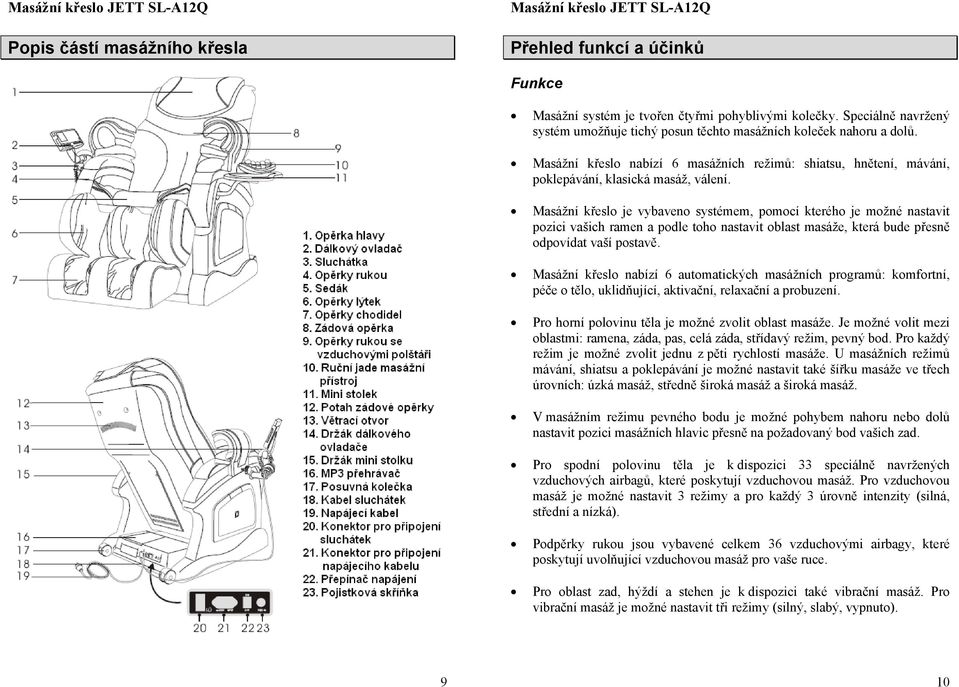 Masážní křesl je vybaven systémem, pmcí kteréh je mžné nastavit pzici vašich ramen a pdle th nastavit blast masáže, která bude přesně dpvídat vaší pstavě.