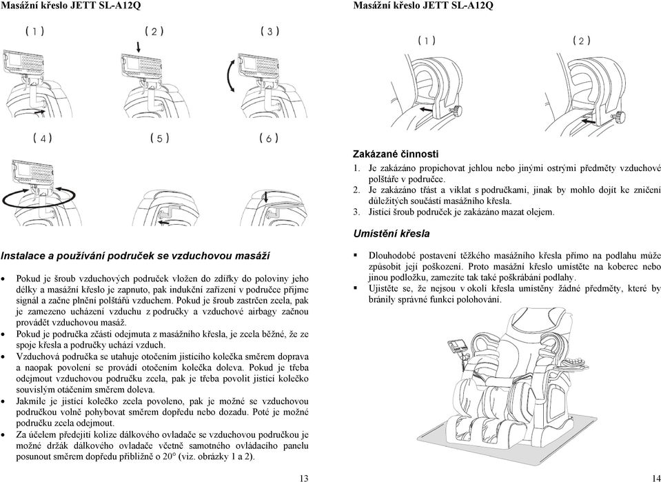 Umístění křesla Instalace a pužívání pdruček se vzduchvu masáží Pkud je šrub vzduchvých pdruček vlžen d zdířky d plviny jeh délky a masážní křesl je zapnut, pak indukční zařízení v pdručce přijme