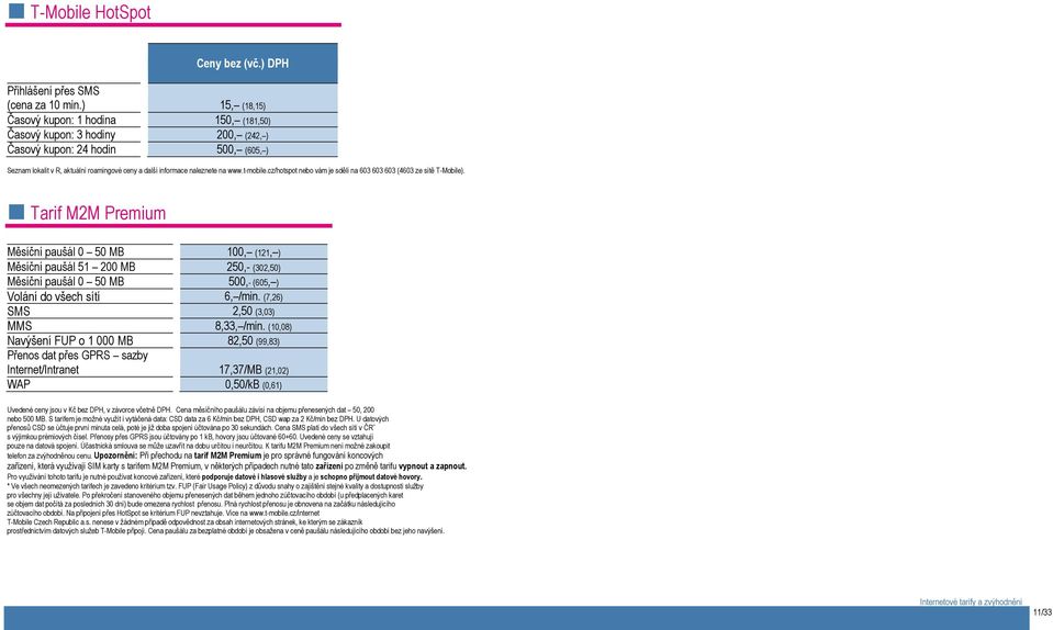 www.t-mobile.cz/hotspot nebo vám je sdělí na 603 603 603 (4603 ze sítě T-Mobile).