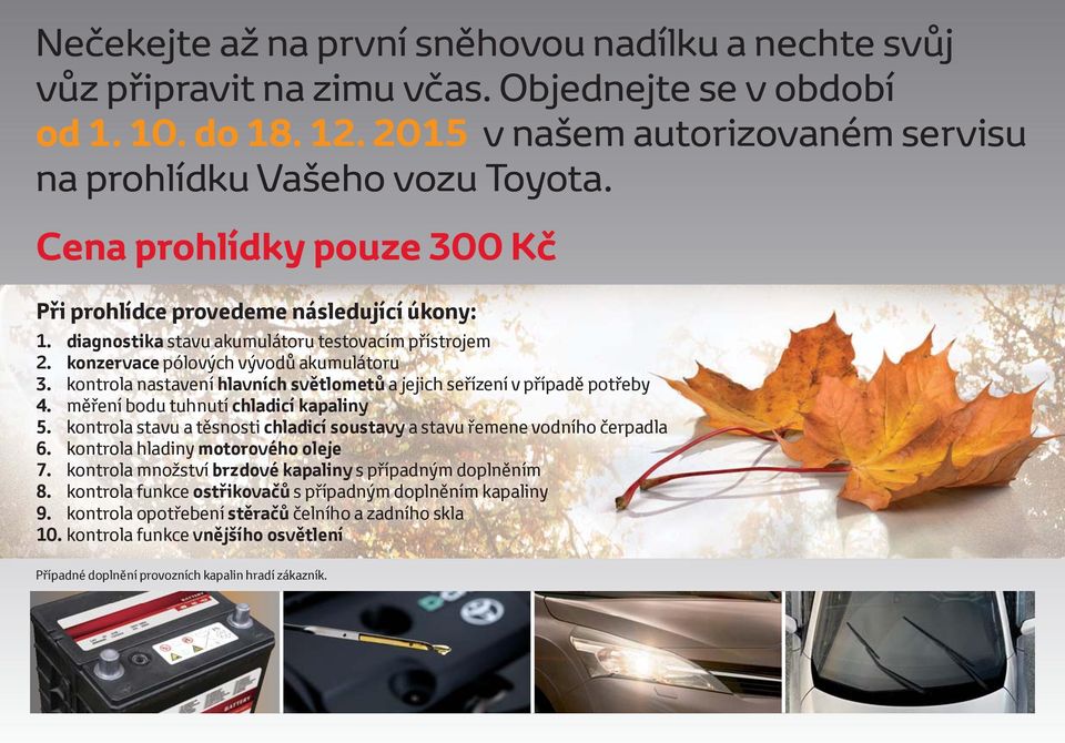 kontrola nastavení hlavních světlometů a jejich seřízení v případě potřeby 4. měření bodu tuhnutí chladicí kapaliny 5. kontrola stavu a těsnosti chladicí soustavy a stavu řemene vodního čerpadla 6.