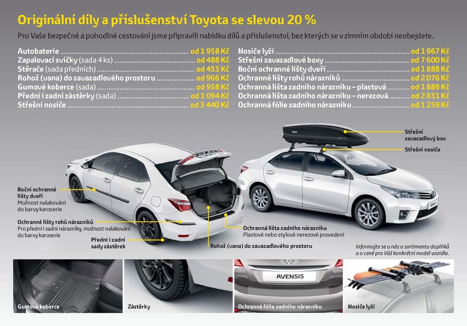 .. od 958 Kč Přední i zadní zástěrky (sada)... od 1 094 Kč Střešní nosiče... od 3 440 Kč Nosiče lyží... od 1 967 Kč Střešní zavazadlové boxy... od 7 600 Kč Boční ochranné lišty dveří.