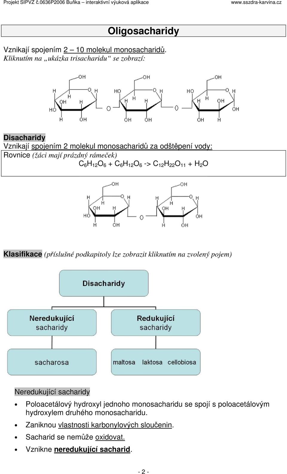 rámeček) C 6 H 12 O 6 + C 6 H 12 O 6 -> C 12 H 22 O 11 + H 2 O Klasifikace (příslušné podkapitoly lze zobrazit kliknutím na zvolený pojem)