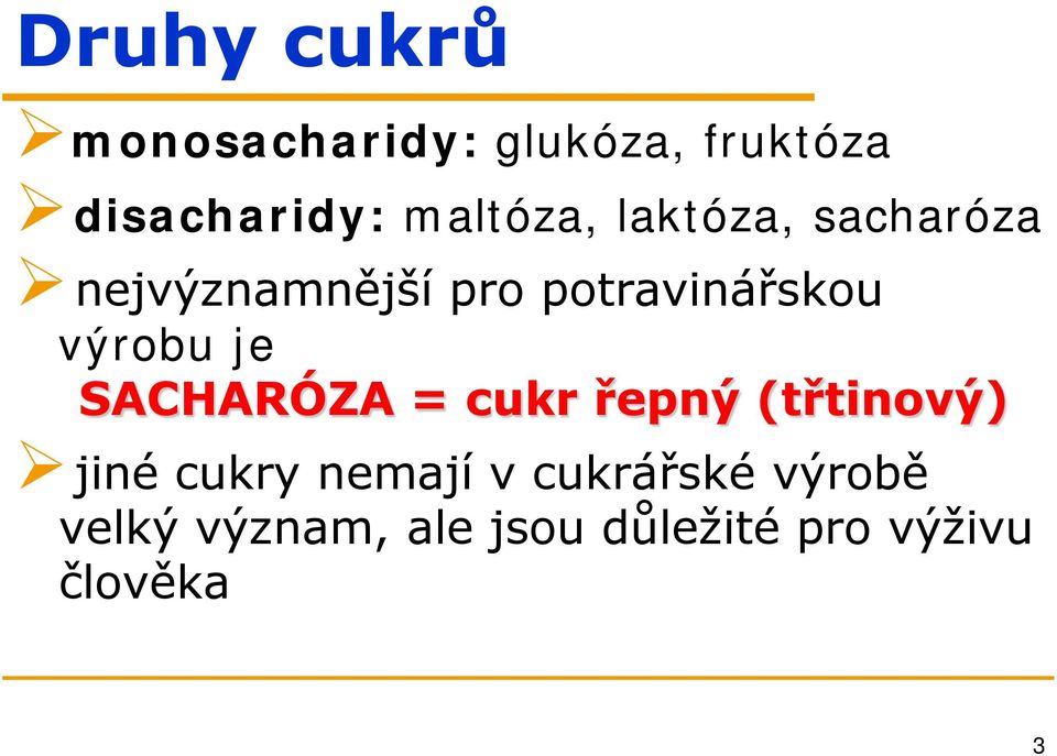 výrobu je SACHARÓZA = cukr řepný (třtinový) jiné cukry nemají v