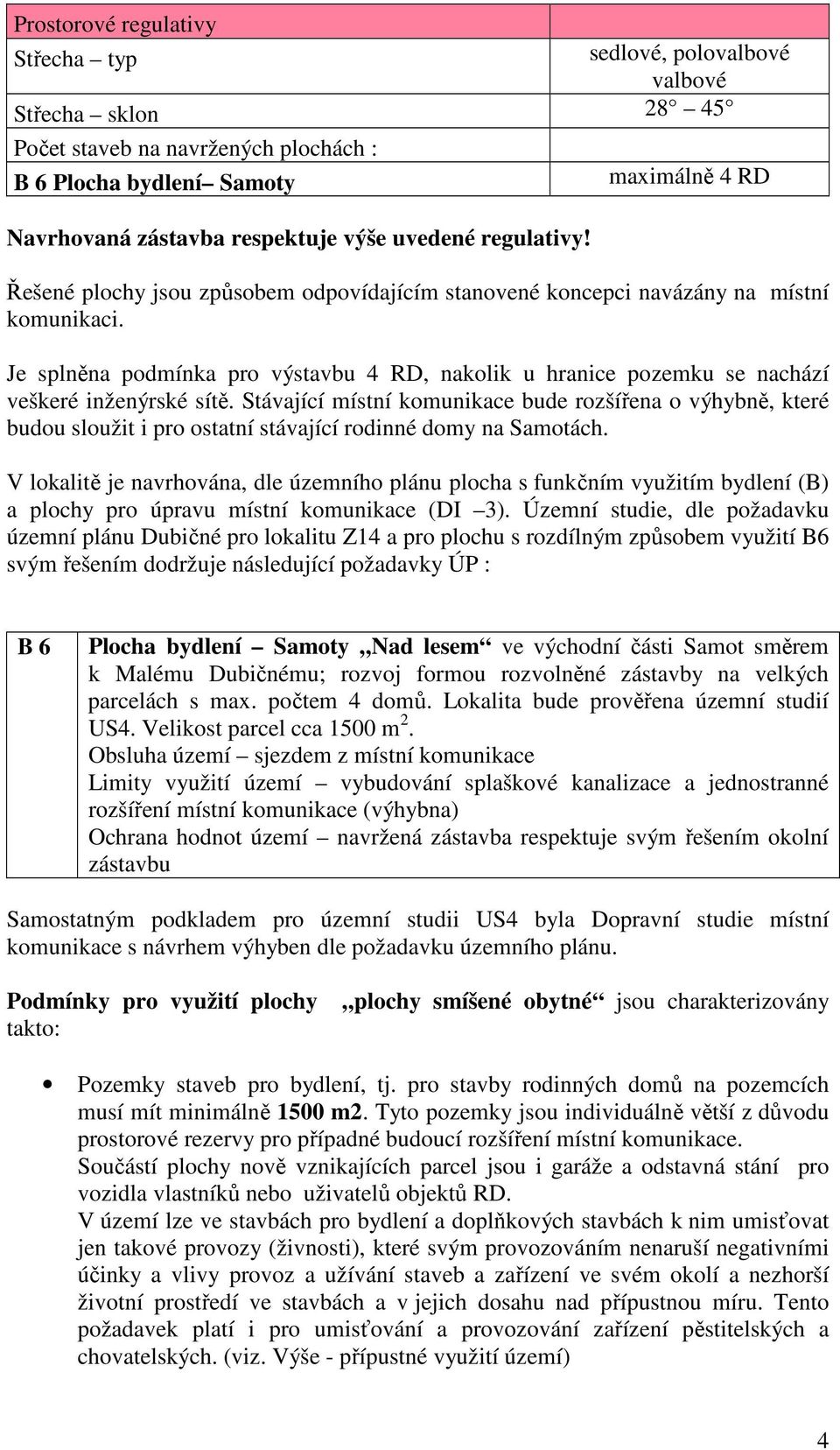 Je splněna podmínka pro výstavbu 4 RD, nakolik u hranice pozemku se nachází veškeré inženýrské sítě.