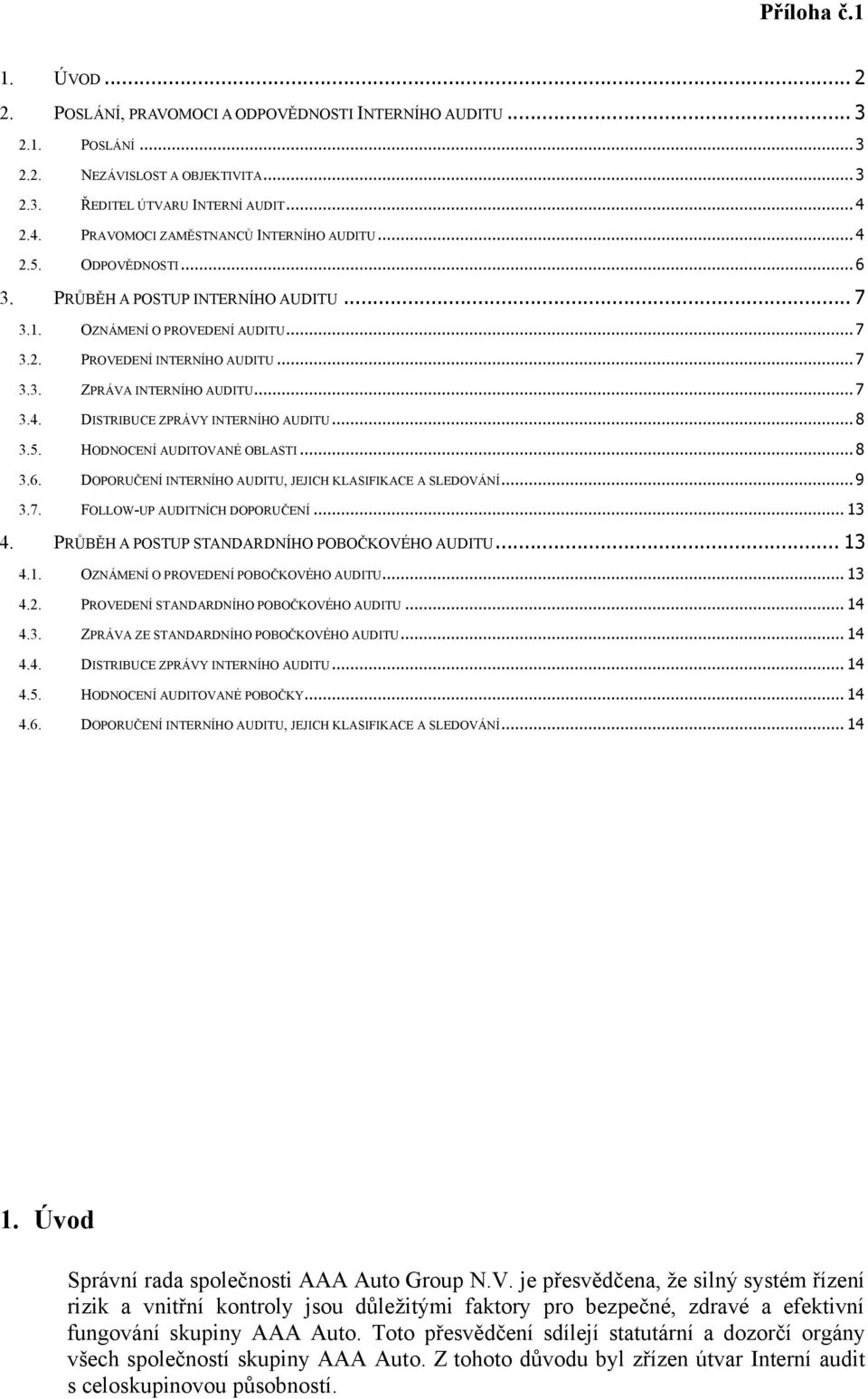 .. 7 3.4. DISTRIBUCE ZPRÁVY INTERNÍHO AUDITU... 8 3.5. HODNOCENÍ AUDITOVANÉ OBLASTI... 8 3.6. DOPORUČENÍ INTERNÍHO AUDITU, JEJICH KLASIFIKACE A SLEDOVÁNÍ... 9 3.7. FOLLOW-UP AUDITNÍCH DOPORUČENÍ.