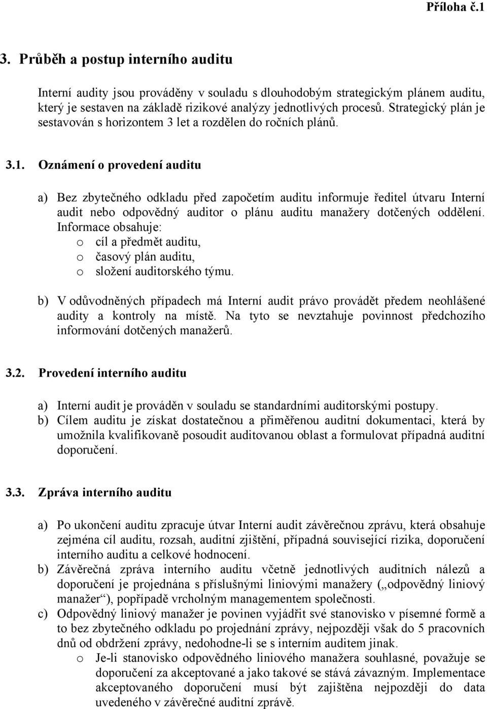 Oznámení o provedení auditu a) Bez zbytečného odkladu před započetím auditu informuje ředitel útvaru Interní audit nebo odpovědný auditor o plánu auditu manažery dotčených oddělení.