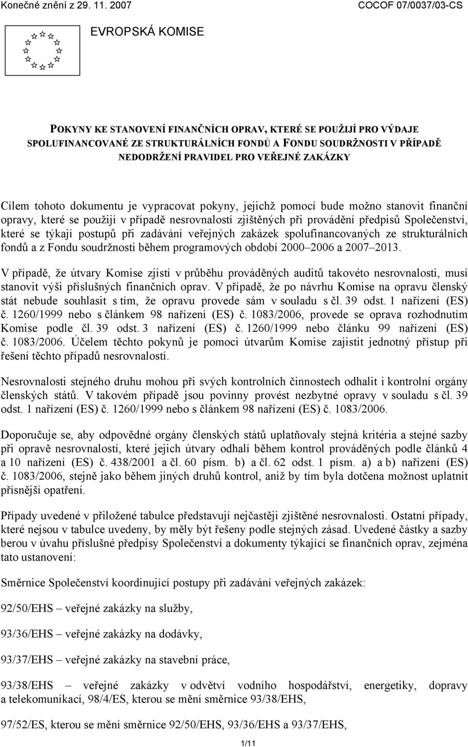 PRO VEŘEJNÉ ZAKÁZKY Cílem tohoto dokumentu je vypracovat pokyny, jejichž pomocí bude možno stanovit finanční opravy, které se použijí v případě nesrovnalostí zjištěných při provádění předpisů